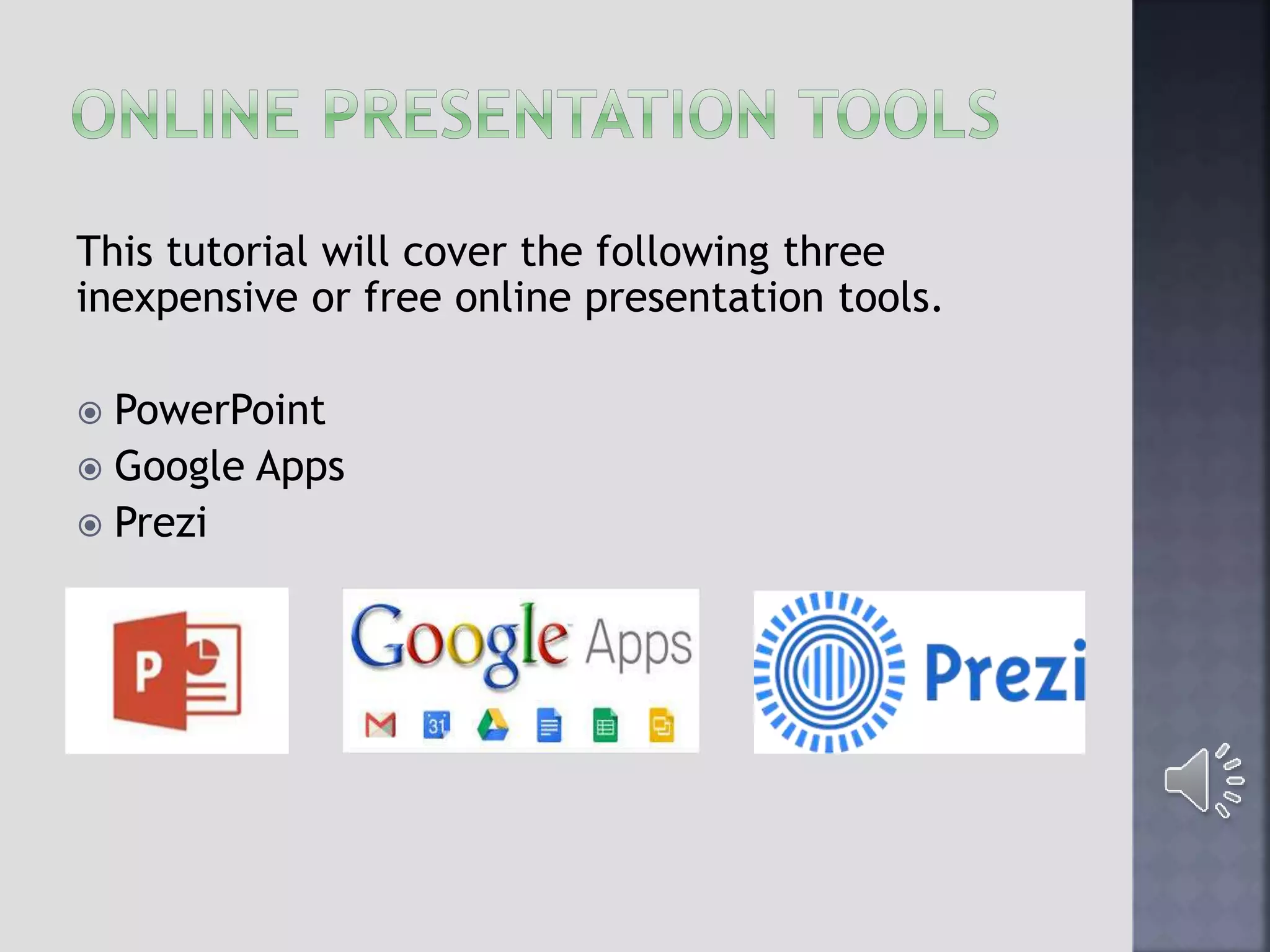This tutorial will cover the following three
inexpensive or free online presentation tools.
 PowerPoint
 Google Apps
 Prezi
 
