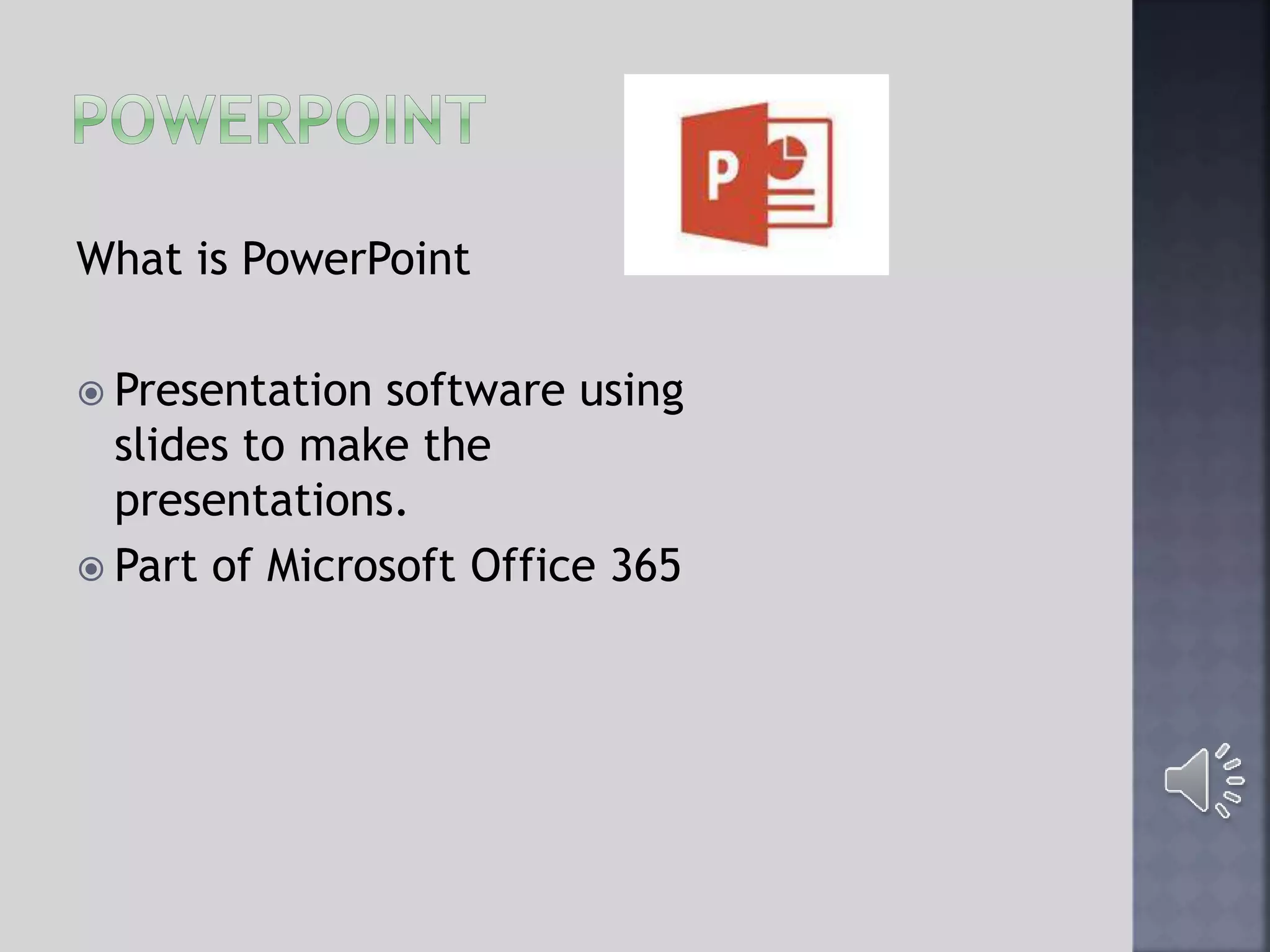 What is PowerPoint
 Presentation software using
slides to make the
presentations.
 Part of Microsoft Office 365
 