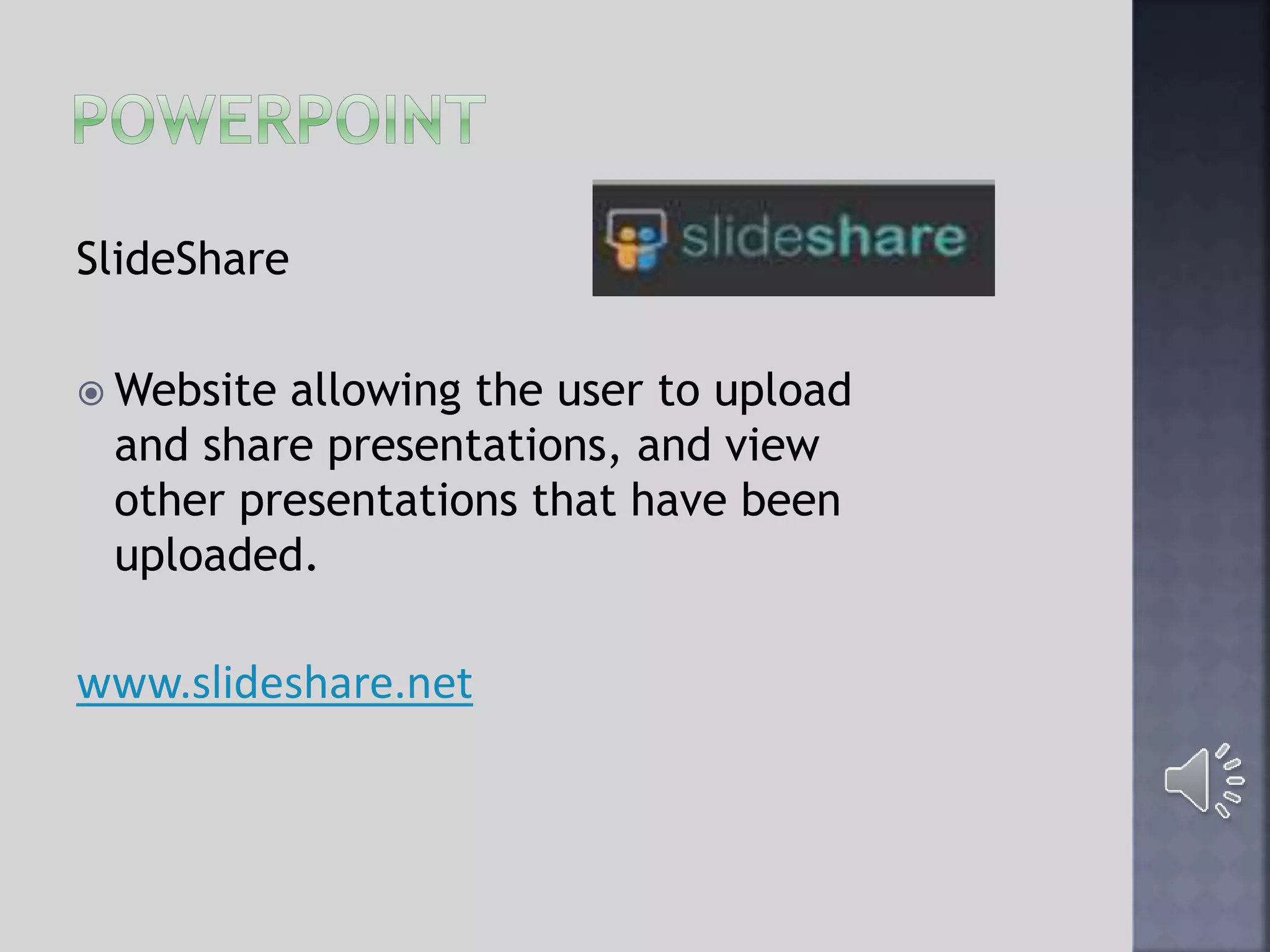 SlideShare
 Website allowing the user to upload
and share presentations, and view
other presentations that have been
uploaded.
www.slideshare.net
 