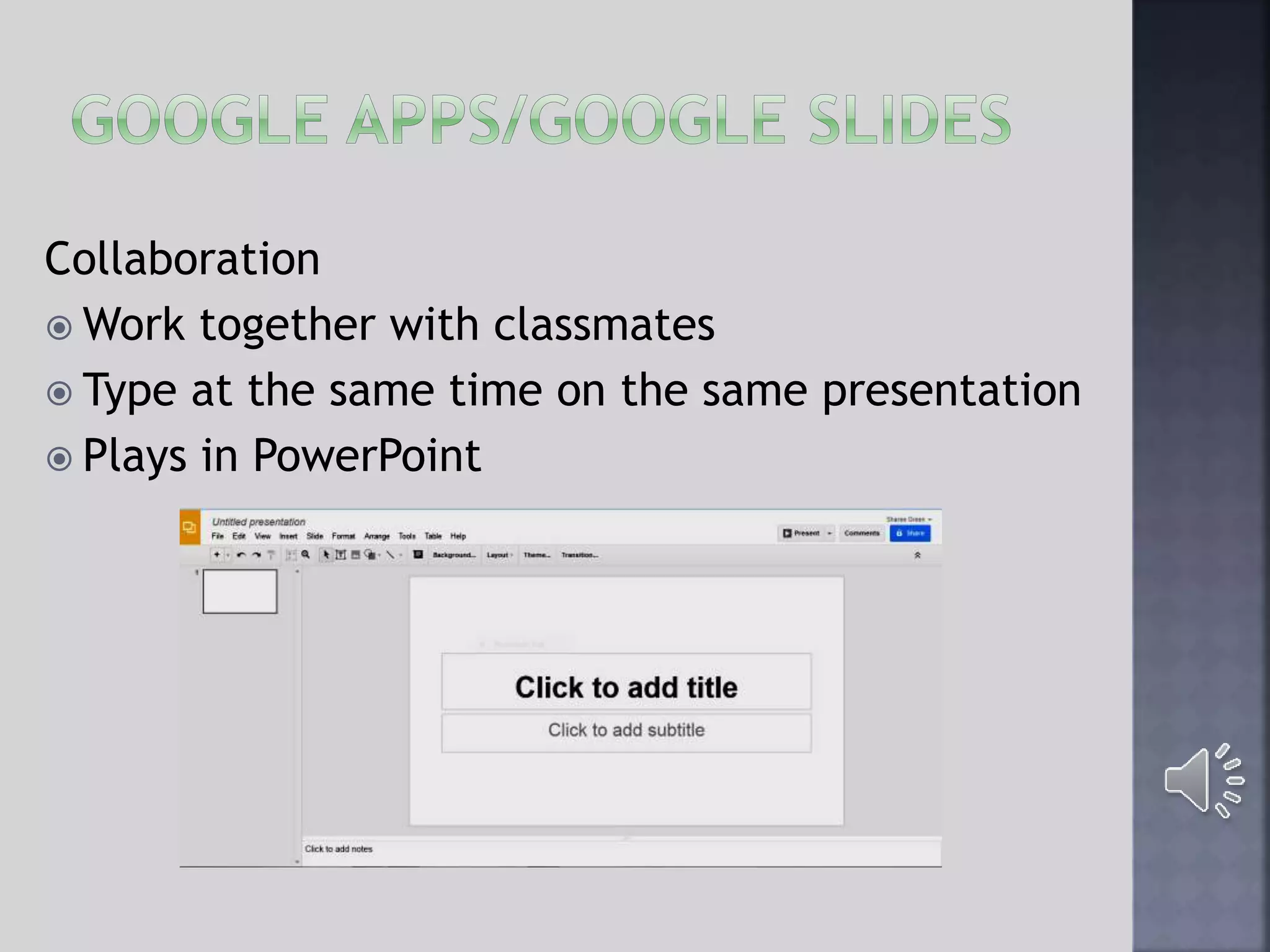 Collaboration
 Work together with classmates
 Type at the same time on the same presentation
 Plays in PowerPoint
 