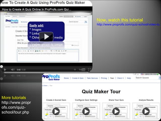 Now, watch this tutorial  http://www.proprofs.com/quiz-school/video-tutorials/ More tutorials  http://www.proprofs.com/quiz-school/tour.php 