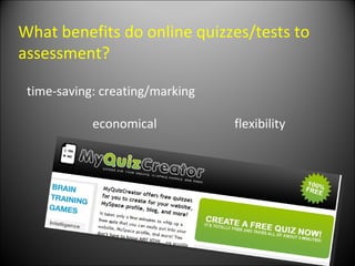 What benefits do online quizzes/tests to assessment? time-saving: c reating/marking flexibility  economical  