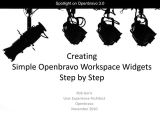 Creating
Simple Openbravo Workspace Widgets
Step by Step
Rob Goris
User Experience Architect
Openbravo
November 2010
Spotlight on Openbravo 3.0
 