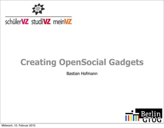 Creating OpenSocial Gadgets
                             Bastian Hofmann




Mittwoch, 10. Februar 2010
 