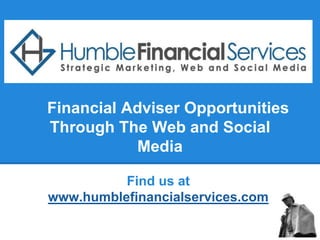 Financial Adviser Opportunities
Through The Web and Social
           Media

          Find us at
www.humblefinancialservices.com
 