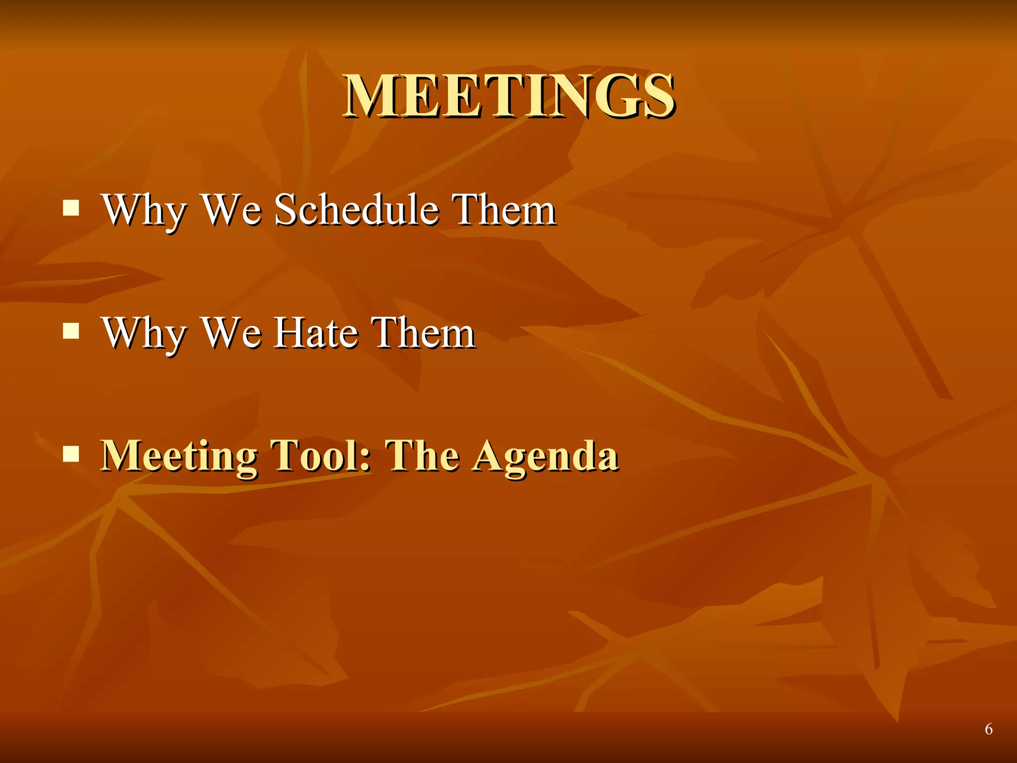 MEETINGS Why We Schedule Them Why We Hate Them Meeting Tool: The Agenda 