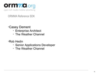 ORMMA Reference SDK Casey Dement Enterprise Architect The Weather Channel Rob Hedin Senior Applications Developer The Weather Channel 