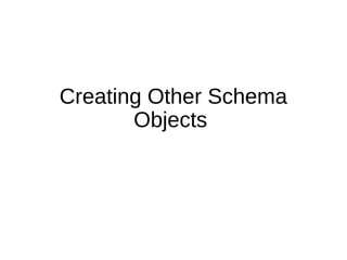 Creating Other Schema
Objects
 