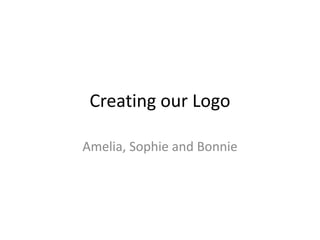 Creating our Logo

Amelia, Sophie and Bonnie
 