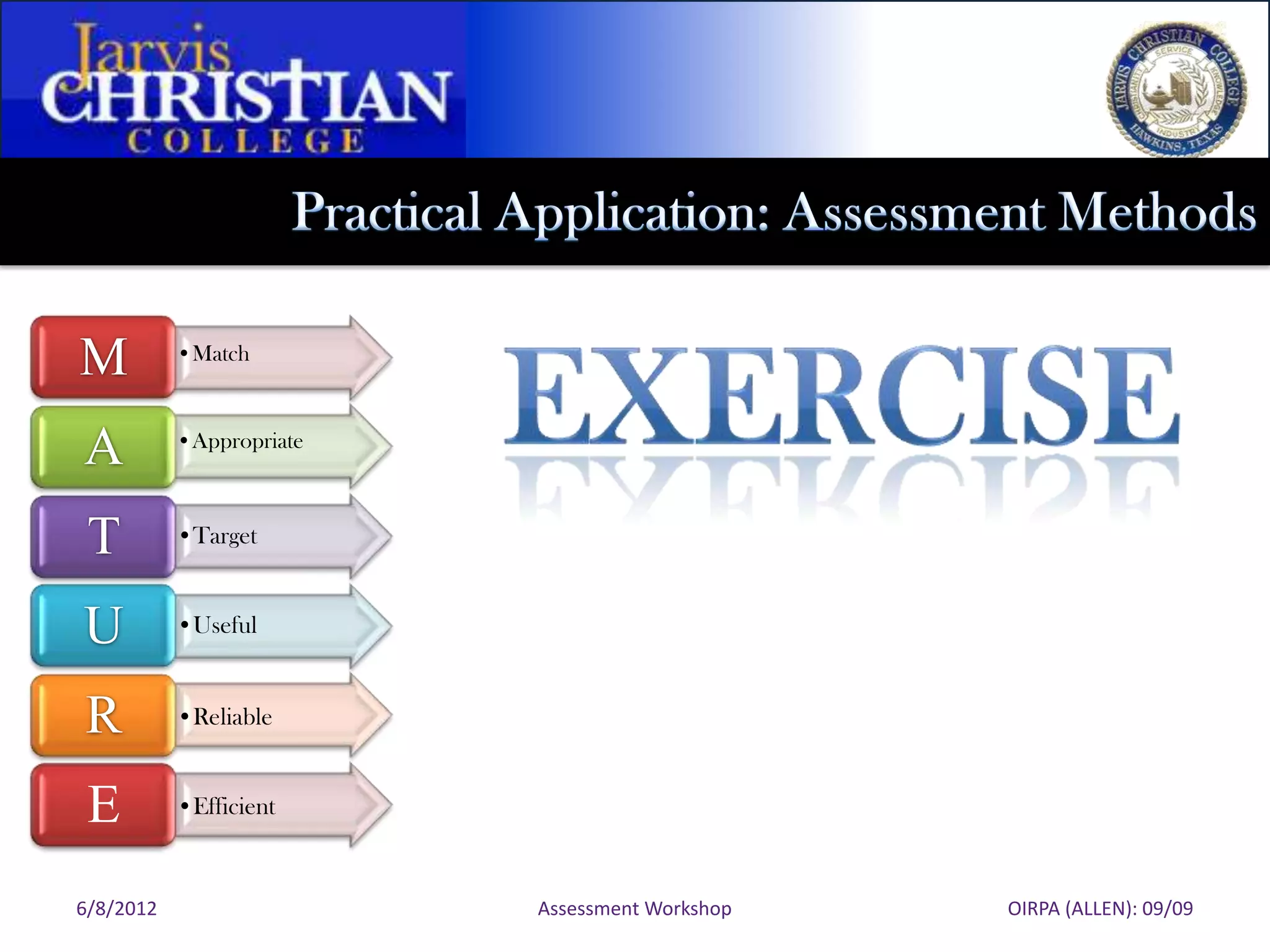 M          •Match



A          •Appropriate



 T         •Target



U          •Useful



R          •Reliable


 E         •Efficient



6/8/2012                  Assessment Workshop   OIRPA (ALLEN): 09/09
 