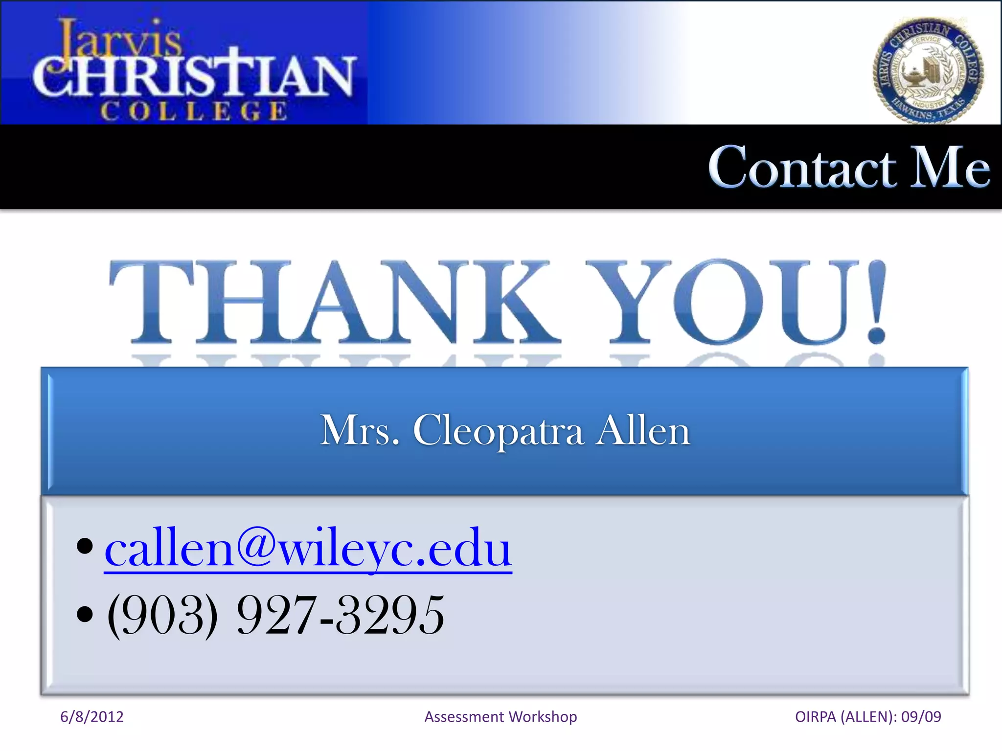 Mrs. Cleopatra Allen

•callen@wileyc.edu
•(903) 927-3295
6/8/2012        Assessment Workshop   OIRPA (ALLEN): 09/09
 