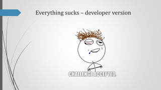 Everything sucks – developer version

 