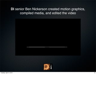 Di senior Ben Nickerson created motion graphics,
                         compiled media, and edited the video




Tuesday, April 12, 2011                                               15
 