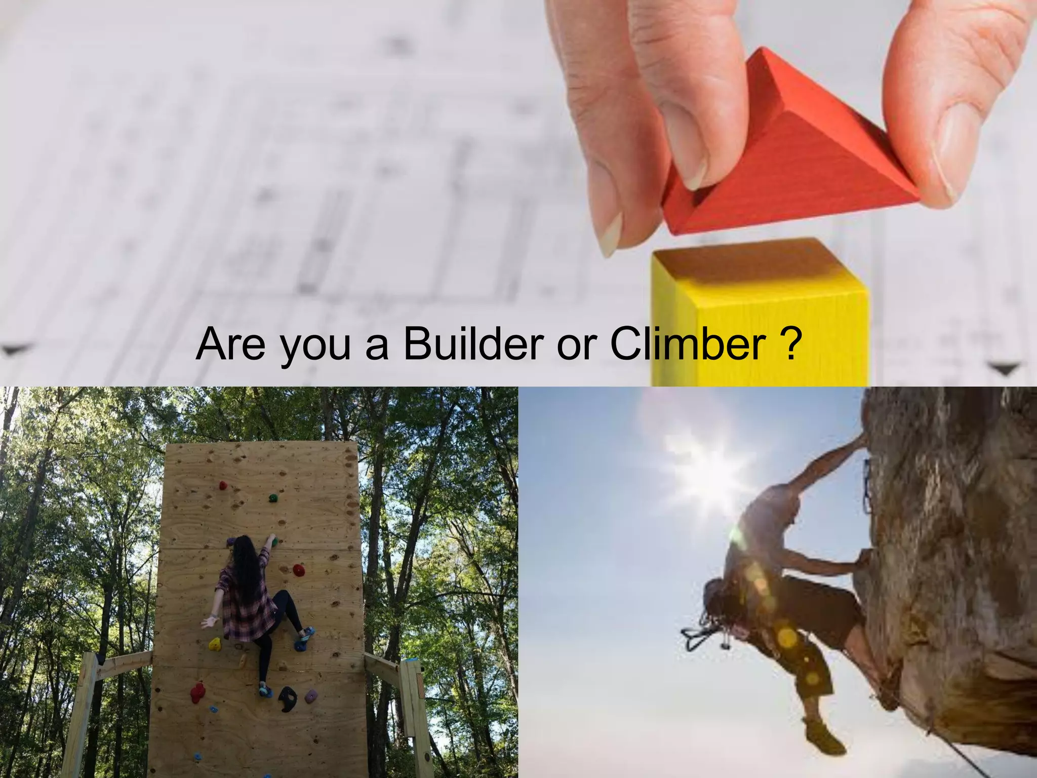 Are you a Builder or Climber ?
 