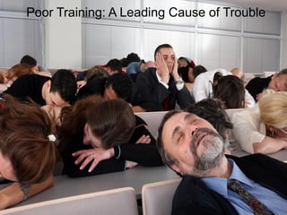 Poor Training: A Leading Cause of Trouble
 