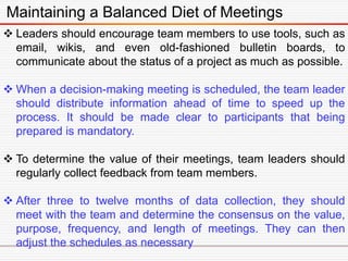 Maintaining a Balanced Diet of Meetings
 Leaders should encourage team members to use tools, such as
email, wikis, and ev...