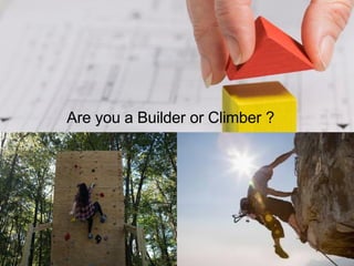Are you a Builder or Climber ?
 