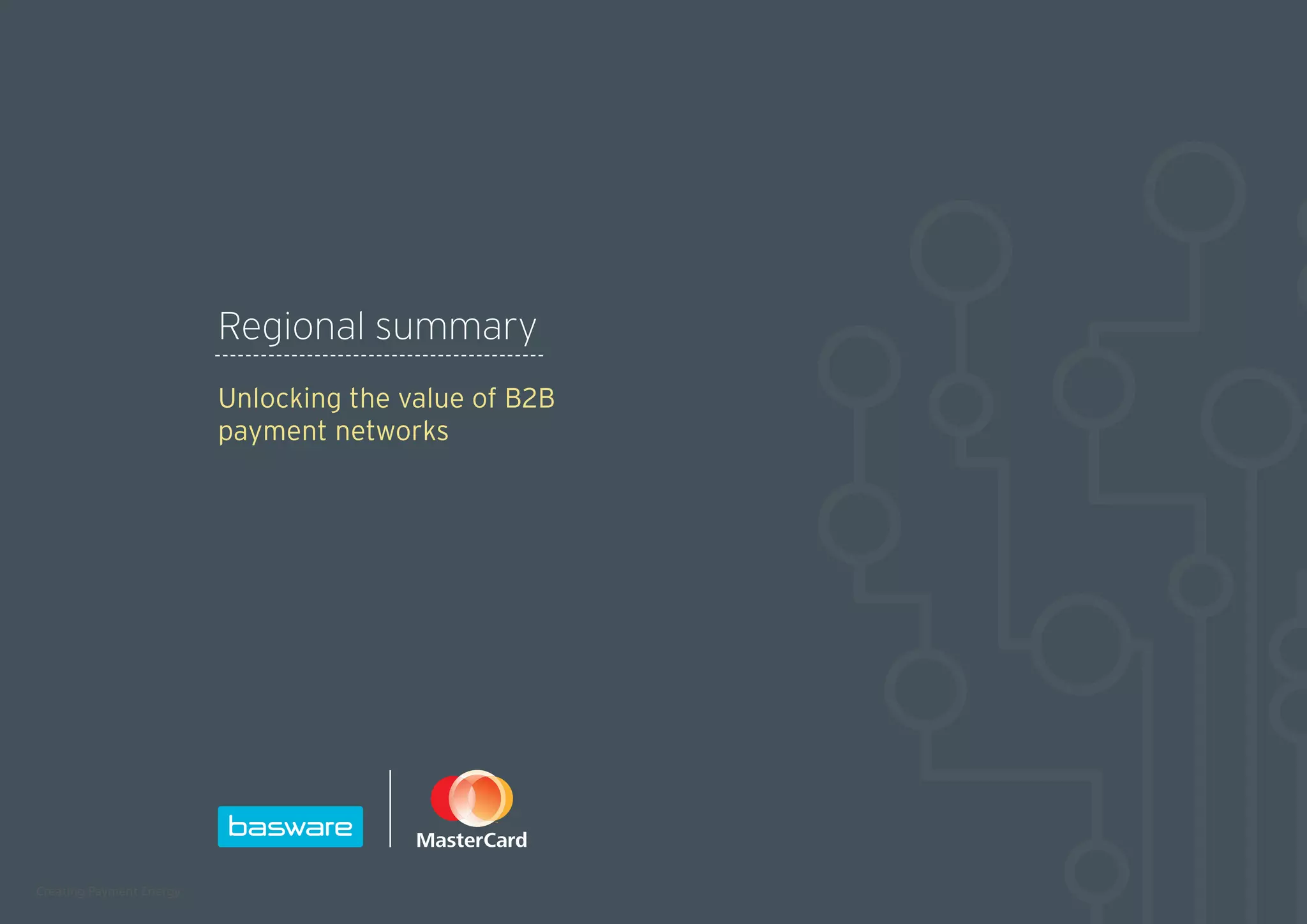 Regional summary
Unlocking the value of B2B
payment networks
Creating Payment Energy
 