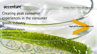 Cloud-enabled, digitally
savvy and tailored to each
individual
Creating peak consumer
experiences in the consumer
goods industry
 