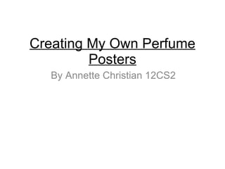 Creating My Own Perfume Posters By Annette Christian 12CS2 