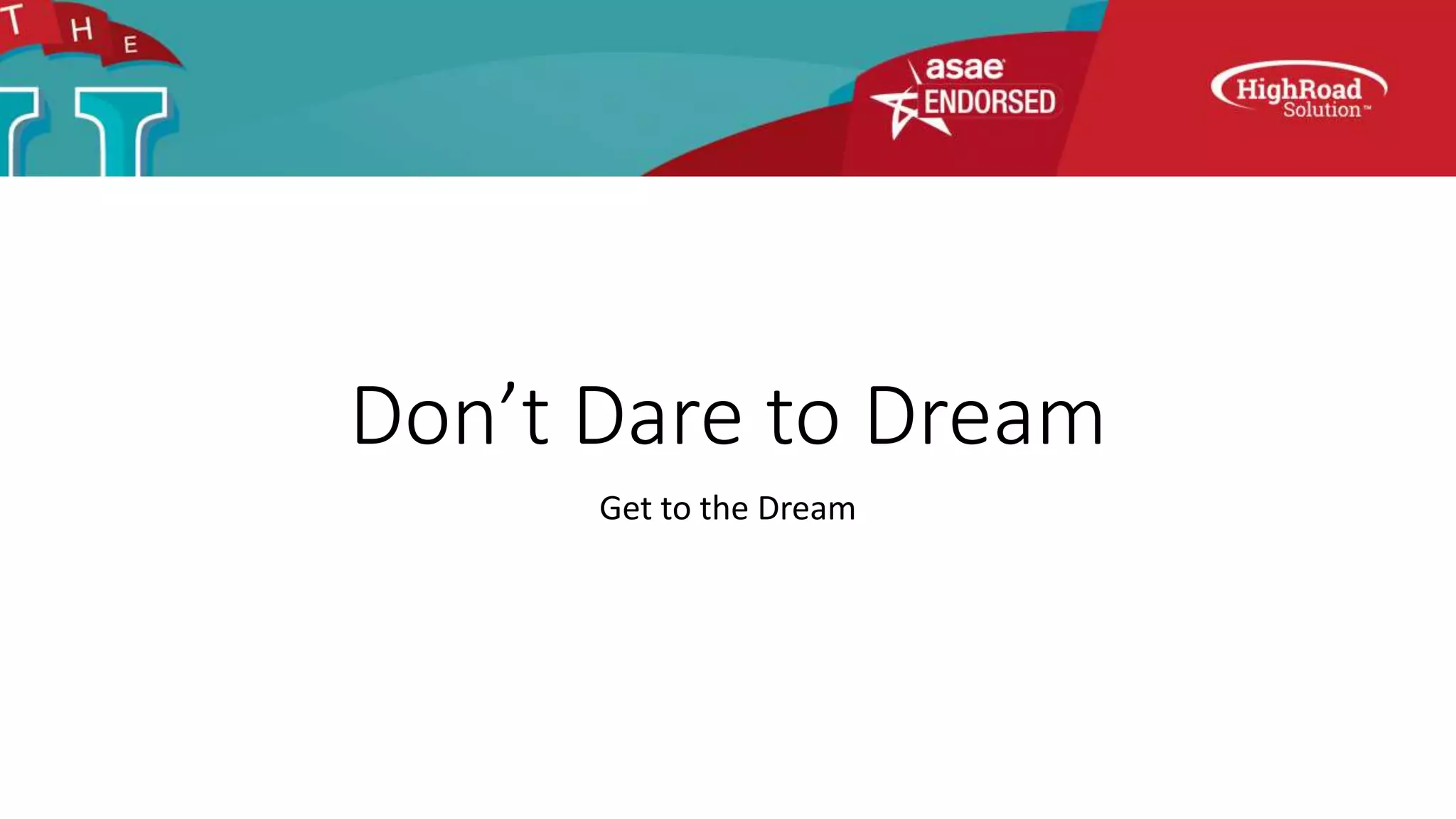 Don’t Dare to Dream
Get to the Dream
 