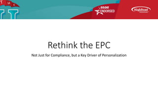 Rethink the EPC
Not Just for Compliance, but a Key Driver of Personalization
 