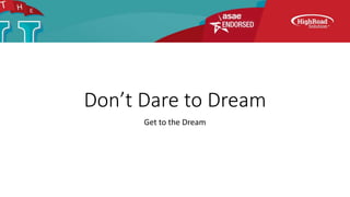 Don’t Dare to Dream
Get to the Dream
 
