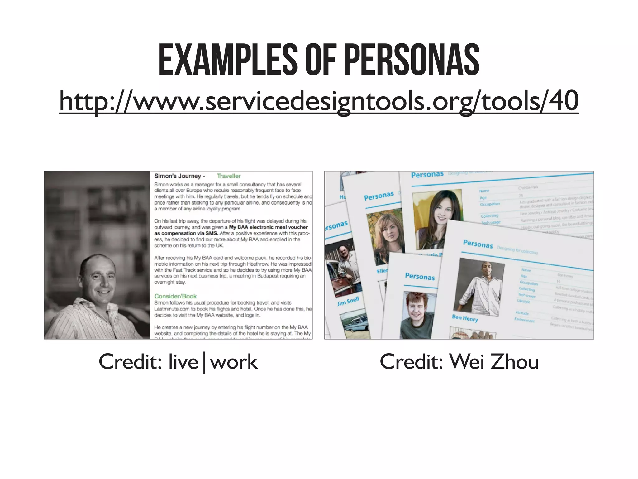 ExamplesofPersonas
http://www.servicedesigntools.org/tools/40
Credit: live|work Credit: Wei Zhou
 