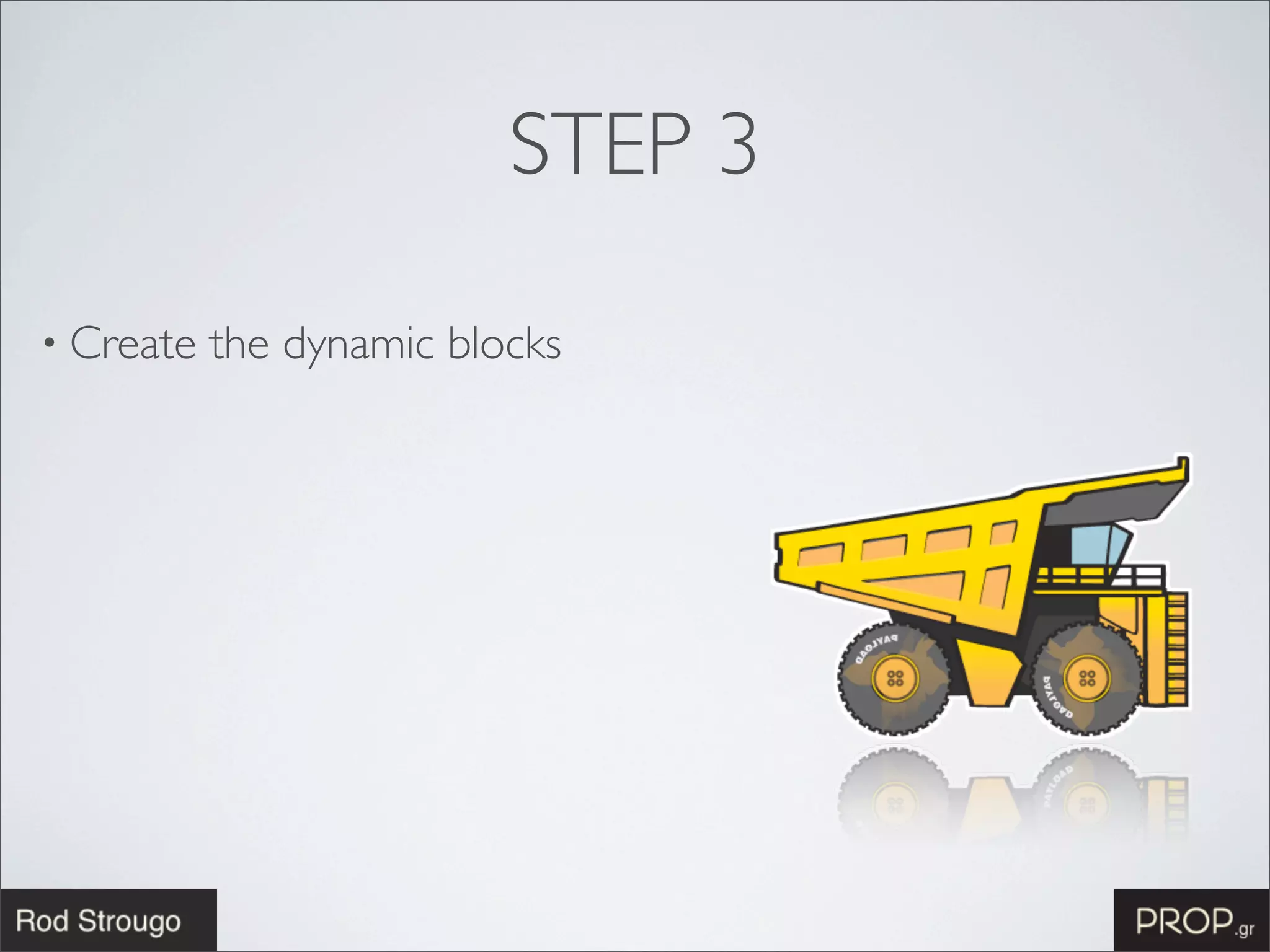 STEP 3

• Create   the dynamic blocks
 
