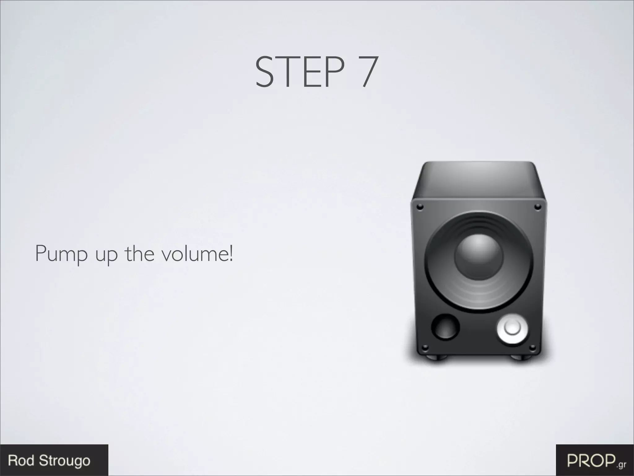 STEP 7


Pump up the volume!
 