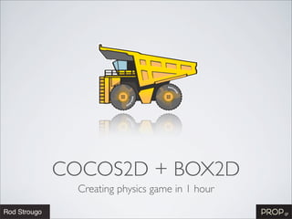 COCOS2D + BOX2D
  Creating physics game in 1 hour
 