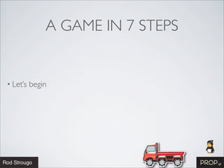 A GAME IN 7 STEPS


• Let’s   begin
 