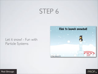 STEP 6


Let it snow! - Fun with
Particle Systems
 