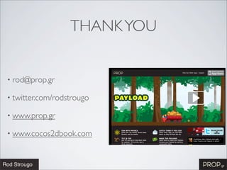 THANK YOU


• rod@prop.gr

• twitter.com/rodstrougo

• www.prop.gr

• www.cocos2dbook.com
 