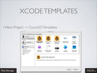 XCODE TEMPLATES

• New   Project -> Cocos2D Templates
 