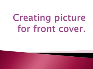 Creating picture for front cover. 
