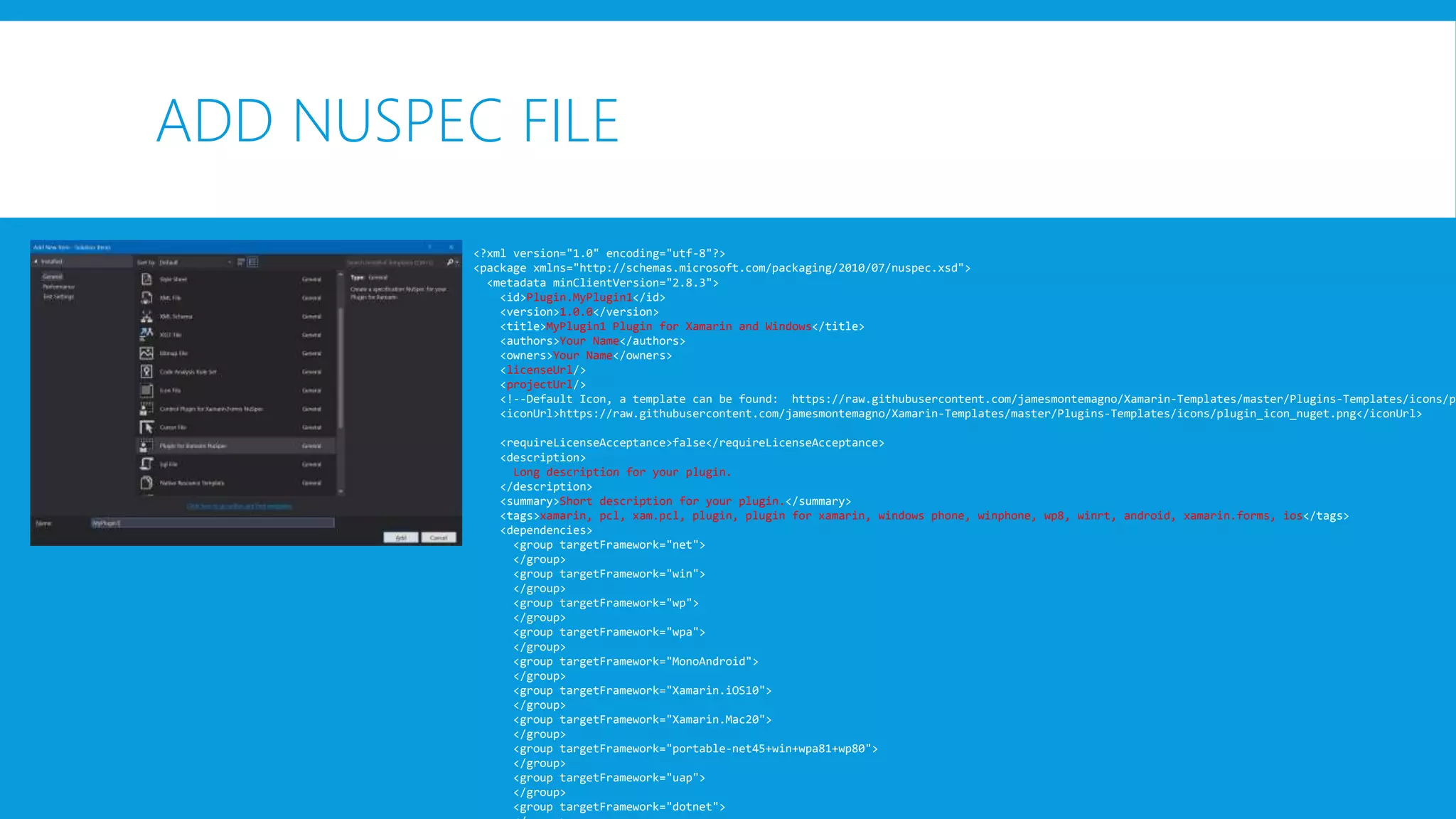 ADD NUSPEC FILE
<?xml version="1.0" encoding="utf-8"?>
<package xmlns="http://schemas.microsoft.com/packaging/2010/07/nuspec.xsd">
<metadata minClientVersion="2.8.3">
<id>Plugin.MyPlugin1</id>
<version>1.0.0</version>
<title>MyPlugin1 Plugin for Xamarin and Windows</title>
<authors>Your Name</authors>
<owners>Your Name</owners>
<licenseUrl/>
<projectUrl/>
<!--Default Icon, a template can be found: https://raw.githubusercontent.com/jamesmontemagno/Xamarin-Templates/master/Plugins-Templates/icons/pl
<iconUrl>https://raw.githubusercontent.com/jamesmontemagno/Xamarin-Templates/master/Plugins-Templates/icons/plugin_icon_nuget.png</iconUrl>
<requireLicenseAcceptance>false</requireLicenseAcceptance>
<description>
Long description for your plugin.
</description>
<summary>Short description for your plugin.</summary>
<tags>xamarin, pcl, xam.pcl, plugin, plugin for xamarin, windows phone, winphone, wp8, winrt, android, xamarin.forms, ios</tags>
<dependencies>
<group targetFramework="net">
</group>
<group targetFramework="win">
</group>
<group targetFramework="wp">
</group>
<group targetFramework="wpa">
</group>
<group targetFramework="MonoAndroid">
</group>
<group targetFramework="Xamarin.iOS10">
</group>
<group targetFramework="Xamarin.Mac20">
</group>
<group targetFramework="portable-net45+win+wpa81+wp80">
</group>
<group targetFramework="uap">
</group>
<group targetFramework="dotnet">
 