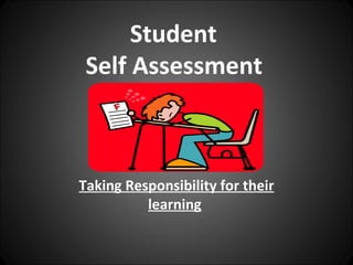 Student
 Self Assessment



Taking Responsibility for their
          learning
 