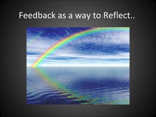 Feedback as a way to Reflect..
 