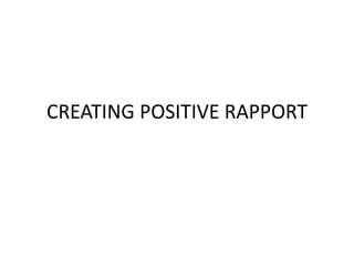 CREATING POSITIVE RAPPORT
 