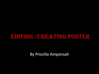 Editing /creating poster
By Priscilla Amponsah

 