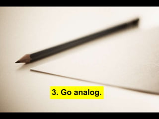 3. Go analog.
 
