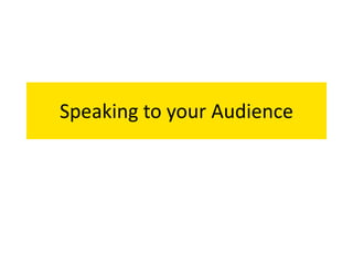 Speaking to your Audience
 