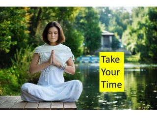 Take
Your
Time
 