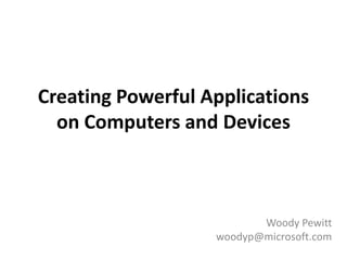 Creating Powerful Applications
  on Computers and Devices



                          Woody Pewitt
                   woodyp@microsoft.com
 