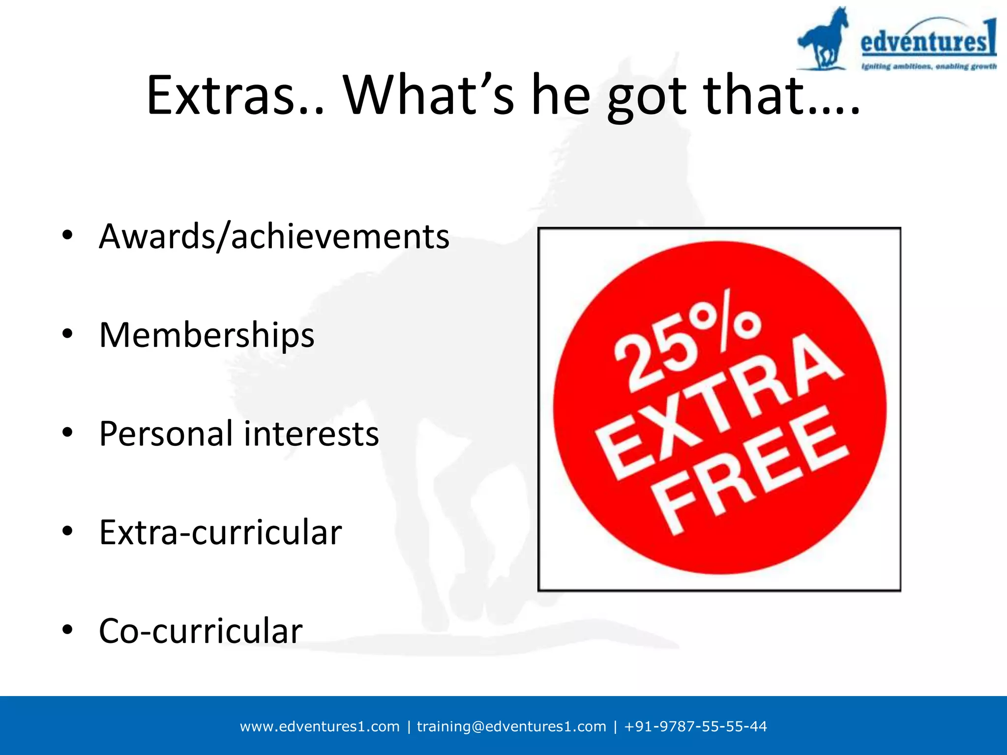 Extras.. What’s he got that….Awards/achievementsMembershipsPersonal interestsExtra-curricularCo-curricular