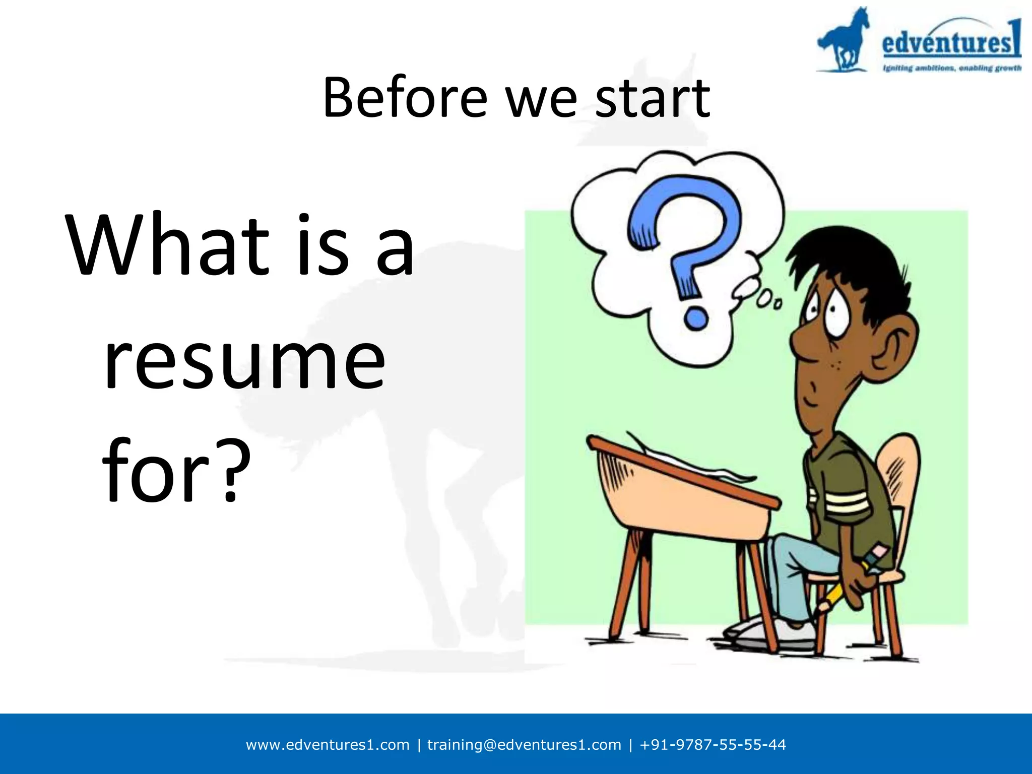 Before we startWhat is a resume for?