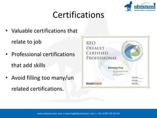 Certifications Valuable certifications that relate to jobProfessional certifications that add skillsAvoid filling too many/un related certifications.