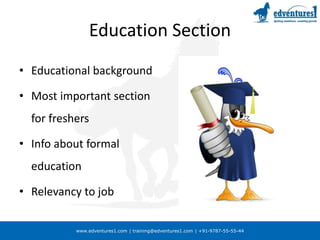 www.edventures1.com | training@edventures1.com | +91-9787-55-55-44
Education Section
• Educational background
• Most important section
for freshers
• Info about formal
education
• Relevancy to job
 