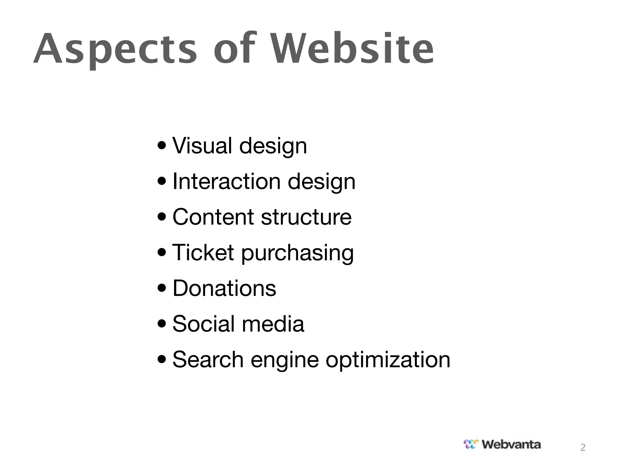 Aspects of Website

     • Visual design
     • Interaction design
     • Content structure
     • Ticket purchasing
     • Donations
     • Social media
     • Search engine optimization


                                    2
 